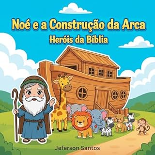 Livro Noé e a Construção da Arca: Uma História Bíblica Infantil de Fé e Esperança (Heróis da Bíblia)