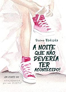 Livro A Noite Que Não Deveria Ter Acontecido! (Apaixonada Por Um IDOTA!)