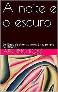 Livro A noite e o escuro: O silêncio de algumas noites é não sempre em silêncio.