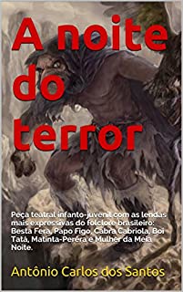 Livro A noite do terror: Peça teatral infanto-juvenil com as lendas mais expressivas do folclore brasileiro: Besta Fera, Papo Figo, Cabra Cabriola, Boi Tatá, ... Educação, Teatro & Folclore Livro 2)