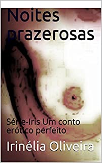 Noites prazerosas : Série-Iris Um conto erótico perfeito