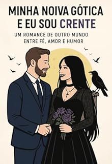 Livro MINHA NOIVA GÓTICA E EU SOU CRENTE: UM ROMANCE DE OUTRO MUNDO ENTRE FÉ, AMOR E HUMOR : COMÉDIA ROMÂNTICA