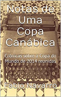 Notas de Uma Copa Canábica: Crônicas sobre a Copa do Mundo de 2014 reunidas