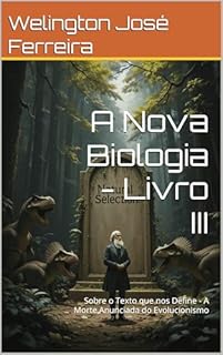 Livro A Nova Biologia - Livro III: Sobre o Texto que nos Define - A Morte Anunciada do Evolucionismo (A Nova Biologia - Sobre o Texto que nos Define - A morte Anunciada do Evolucionismo 3)