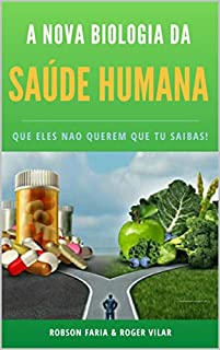 Livro A Nova Biologia da Saúde Humana Que "Eles" Não Querem Que tu Saibas: A Nova Biologia da Saúde Humana