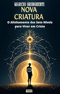 Livro Nova Criatura: O Alinhamento dos Sete Níveis para Viver em Cristo
