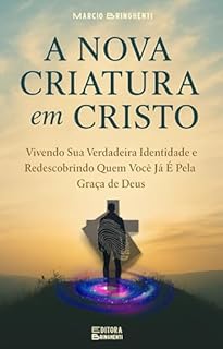 Livro A Nova Criatura em Cristo: Vivendo Sua Verdadeira Identidade e Redescobrindo Quem Você Já É Pela Graça de Deus: Livro 181 de 10.000