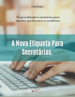 Livro A NOVA ETIQUETA PARA SECRETÁRIAS: “O aprendizado é constate para aqueles que buscam a excelência”. 2 Edição