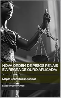 Livro Nova Ordem de Pesos Penais e a Regra de Ouro Aplicada:: Mapas Conceituais Utópicos