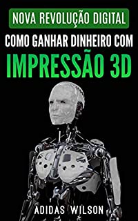 Livro Nova revolução digital: Como ganhar dinheiro com impressão 3D
