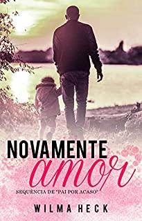 Livro Novamente amor: Sequencia de Pai por acaso (Amor de pai Livro 2)
