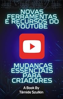 Livro Novas Ferramentas e Recursos do YouTube: Mudanças Essenciais para Criadores: Novas Ferramentas e Recursos do YouTube: Mudanças Essenciais para Criadores