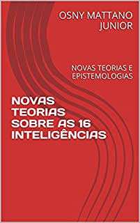 Livro NOVAS TEORIAS SOBRE AS 16 INTELIGÊNCIAS: NOVAS TEORIAS E EPISTEMOLOGIAS