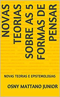 Livro NOVAS TEORIAS SOBRE AS 5 FORMAS DE PENSAR: NOVAS TEORIAS E EPISTEMOLOGIAS