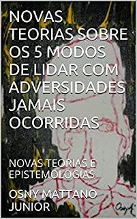 Livro NOVAS TEORIAS SOBRE OS 5 MODOS DE LIDAR COM ADVERSIDADES JAMAIS OCORRIDAS: NOVAS TEORIAS E EPISTEMOLOGIAS