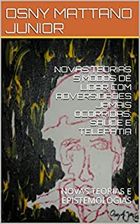 Livro NOVAS TEORIAS 5 MODOS DE LIDAR COM ADVERSIDADES JAMAIS OCORRIDAS: SAÚDE E TELEPATIA: NOVAS TEORIAS E EPISTEMOLOGIAS
