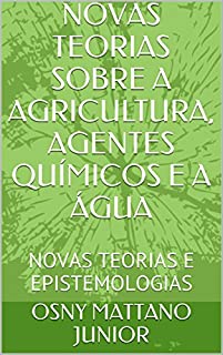 Livro NOVAS TEORIAS SOBRE A AGRICULTURA, AGENTES QUÍMICOS E A ÁGUA: NOVAS TEORIAS E EPISTEMOLOGIAS