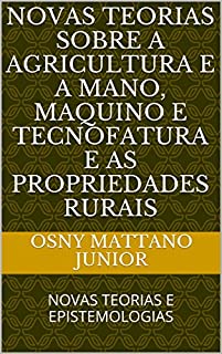 Livro NOVAS TEORIAS SOBRE A AGRICULTURA E A MANO, MAQUINO E TECNOFATURA E AS PROPRIEDADES RURAIS: NOVAS TEORIAS E EPISTEMOLOGIAS