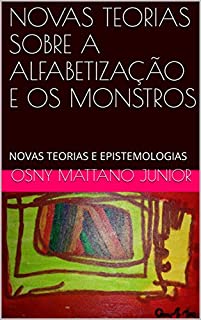 Livro NOVAS TEORIAS SOBRE A ALFABETIZAÇÃO E OS MONSTROS: NOVAS TEORIAS E EPISTEMOLOGIAS