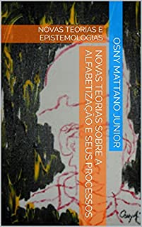 Livro NOVAS TEORIAS SOBRE A ALFABETIZAÇÃO E SEUS PROCESSOS: NOVAS TEORIAS E EPISTEMOLOGIAS