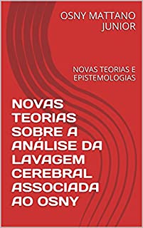 Livro NOVAS TEORIAS SOBRE A ANÁLISE DA LAVAGEM CEREBRAL ASSOCIADA AO OSNY: NOVAS TEORIAS E EPISTEMOLOGIAS