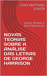 Livro NOVAS TEORIAS SOBRE A ANÁLISE DAS LETRAS DE GEORGE HARRISON: NOVAS TEORIAS E EPISTEMOLOGIAS