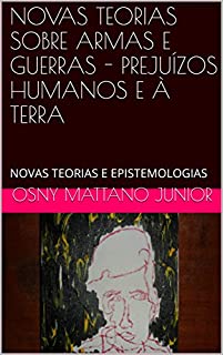 Livro NOVAS TEORIAS SOBRE ARMAS E GUERRAS - PREJUÍZOS HUMANOS E À TERRA: NOVAS TEORIAS E EPISTEMOLOGIAS