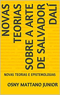 Livro NOVAS TEORIAS SOBRE A ARTE DE SALVADOR DALÍ: NOVAS TEORIAS E EPISTEMOLOGIAS