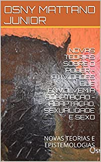 Livro NOVAS TEORIAS SOBRE O PODER - ATIVIDADES QUE ENVOLVEM A ADAPTAÇÃO - ADAPTAÇÃO, SEXUALIDADE E SEXO: NOVAS TEORIAS E EPISTEMOLOGIAS