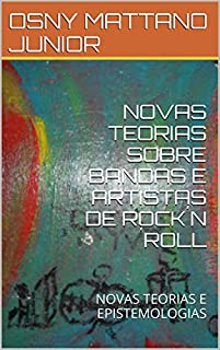 Livro NOVAS TEORIAS SOBRE BANDAS E ARTISTAS DE ROCK´N´ROLL: NOVAS TEORIAS E EPISTEMOLOGIAS