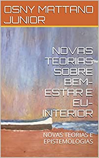 Livro NOVAS TEORIAS SOBRE BEM-ESTAR E EU-INTERIOR: NOVAS TEORIAS E EPISTEMOLOGIAS