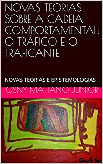 Livro NOVAS TEORIAS SOBRE A CADEIA COMPORTAMENTAL: O TRÁFICO E O TRAFICANTE: NOVAS TEORIAS E EPISTEMOLOGIAS