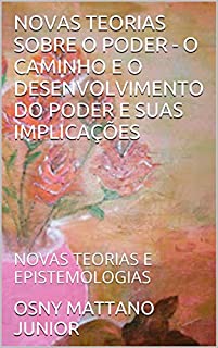 Livro NOVAS TEORIAS SOBRE O PODER - O CAMINHO E O DESENVOLVIMENTO DO PODER E SUAS IMPLICAÇÕES: NOVAS TEORIAS E EPISTEMOLOGIAS