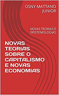 Livro NOVAS TEORIAS SOBRE O CAPITALISMO E NOVAS ECONOMIAS: NOVAS TEORIAS E EPISTEMOLOGIAS