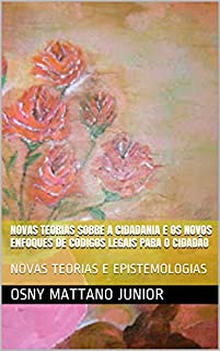 Livro NOVAS TEORIAS SOBRE A CIDADANIA E OS NOVOS ENFOQUES DE CÓDIGOS LEGAIS PARA O CIDADÃO: NOVAS TEORIAS E EPISTEMOLOGIAS