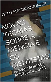 Livro NOVAS TEORIAS SOBRE A CIÊNCIA E OS CIENTISTAS: NOVAS TEORIAS E EPISTEMOLOGIAS