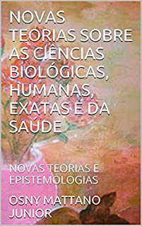 Livro NOVAS TEORIAS SOBRE AS CIÊNCIAS BIOLÓGICAS, HUMANAS, EXATAS E DA SAÚDE: NOVAS TEORIAS E EPISTEMOLOGIAS