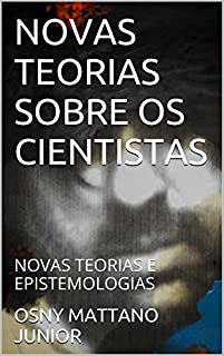 Livro NOVAS TEORIAS SOBRE OS CIENTISTAS: NOVAS TEORIAS E EPISTEMOLOGIAS