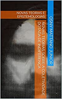 Livro NOVAS TEORIAS SOBRE A COLETIVIDADE DOTADA DE INDIFERENÇA: NOVAS TEORIAS E EPISTEMOLOGIAS