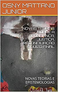Livro NOVAS TEORIAS SOBRE A CONFIANÇA, JUSTIÇA, RECONCILIAÇÃO E JUÍZO FINAL: NOVAS TEORIAS E EPISTEMOLOGIAS
