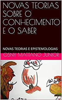 Livro NOVAS TEORIAS SOBRE O CONHECIMENTO E O SABER: NOVAS TEORIAS E EPISTEMOLOGIAS