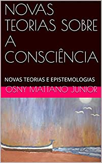 Livro NOVAS TEORIAS SOBRE A CONSCIÊNCIA: NOVAS TEORIAS E EPISTEMOLOGIAS