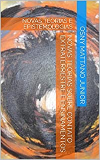 Livro NOVAS TEORIAS SOBRE CONTATO EXTRATERRESTRE E ENSINAMENTOS: NOVAS TEORIAS E EPISTEMOLOGIAS
