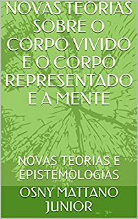 Livro NOVAS TEORIAS SOBRE O CORPO VIVIDO E O CORPO REPRESENTADO E A MENTE: NOVAS TEORIAS E EPISTEMOLOGIAS
