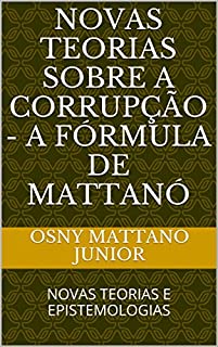 Livro NOVAS TEORIAS SOBRE A CORRUPÇÃO - A FÓRMULA DE MATTANÓ: NOVAS TEORIAS E EPISTEMOLOGIAS