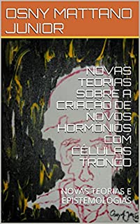 Livro NOVAS TEORIAS SOBRE A CRIAÇÃO DE NOVOS HORMÔNIOS COM CÉLULAS TRONCO: NOVAS TEORIAS E EPISTEMOLOGIAS