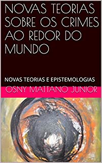 Livro NOVAS TEORIAS SOBRE OS CRIMES AO REDOR DO MUNDO: NOVAS TEORIAS E EPISTEMOLOGIAS