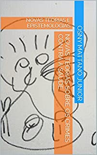 Livro NOVAS TEORIAS SOBRE OS CRIMES CONTRA A SAÚDE: NOVAS TEORIAS E EPISTEMOLOGIAS