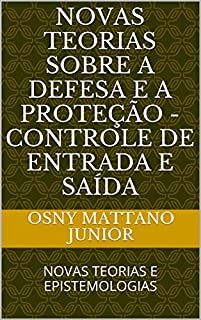 Livro NOVAS TEORIAS SOBRE A DEFESA E A PROTEÇÃO - CONTROLE DE ENTRADA E SAÍDA: NOVAS TEORIAS E EPISTEMOLOGIAS