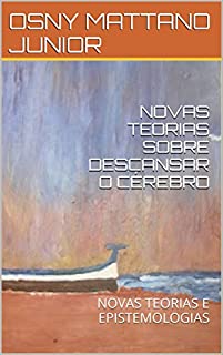 Livro NOVAS TEORIAS SOBRE DESCANSAR O CÉREBRO: NOVAS TEORIAS E EPISTEMOLOGIAS